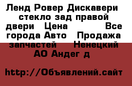 Ленд Ровер Дискавери3 стекло зад.правой двери › Цена ­ 1 500 - Все города Авто » Продажа запчастей   . Ненецкий АО,Андег д.